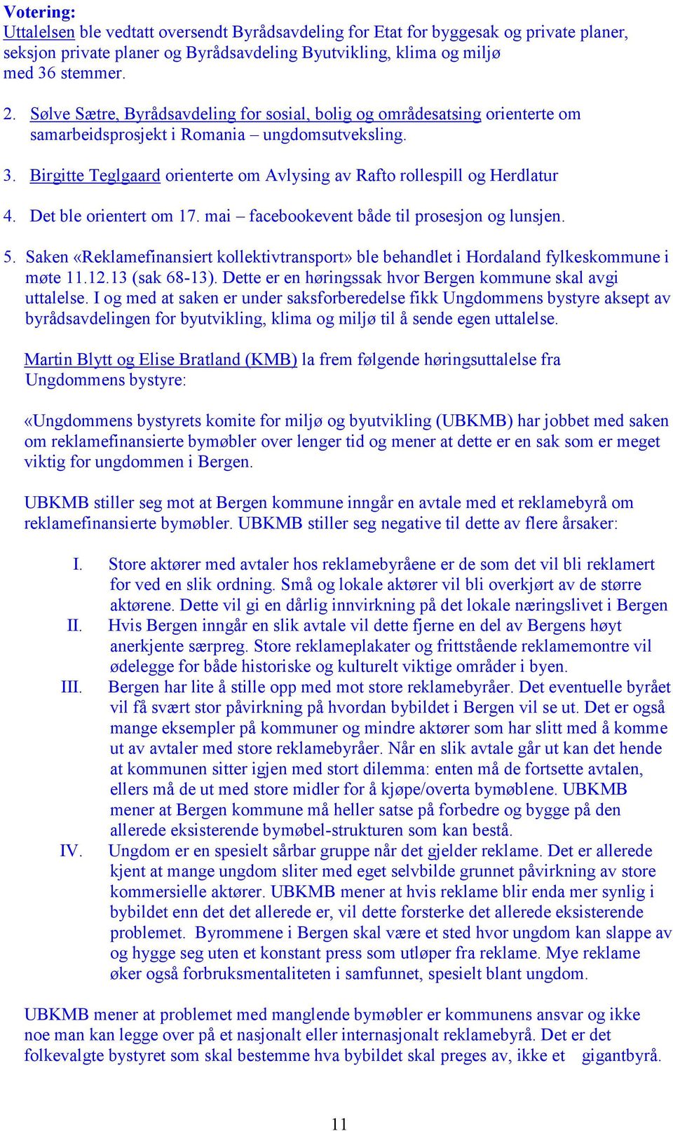 Birgitte Teglgaard orienterte om Avlysing av Rafto rollespill og Herdlatur 4. Det ble orientert om 17. mai facebookevent både til prosesjon og lunsjen. 5.