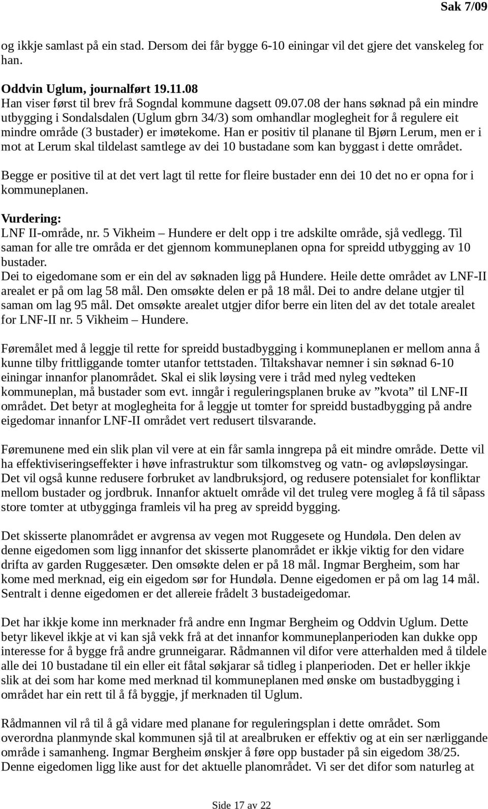 08 der hans søknad på ein mindre utbygging i Sondalsdalen (Uglum gbrn 34/3) som omhandlar moglegheit for å regulere eit mindre område (3 bustader) er imøtekome.