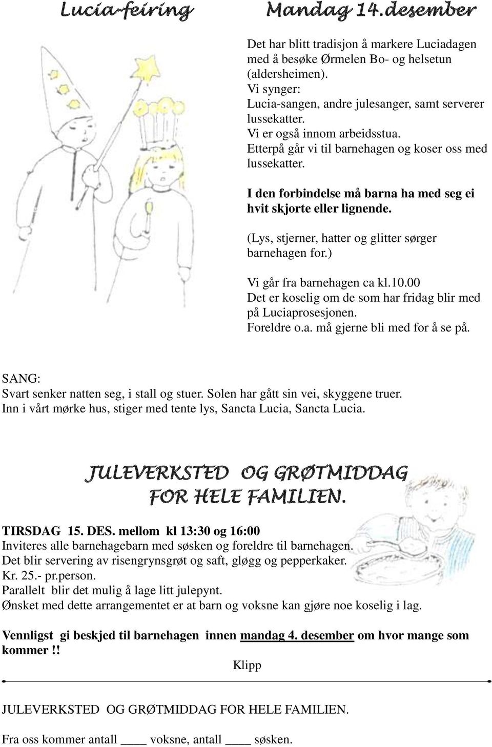 (Lys, stjerner, hatter og glitter sørger barnehagen for.) Vi går fra barnehagen ca kl.10.00 Det er koselig om de som har fridag blir med på Luciaprosesjonen. Foreldre o.a. må gjerne bli med for å se på.