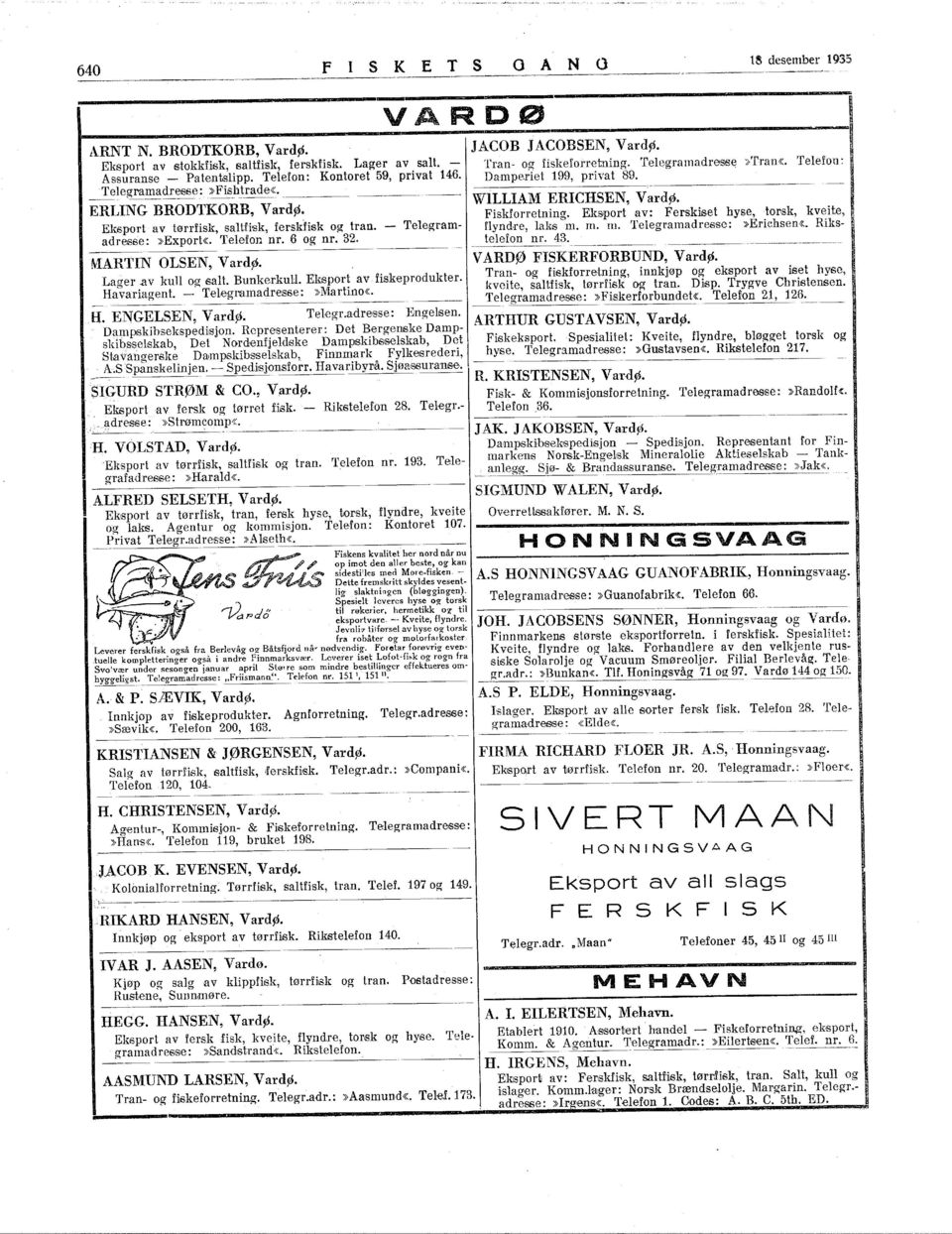 Eksport av fiskeprodukter. Havariagent. Telegmmadresse:»Martino«. ROØ JACOB JACOBSEN, VardØ. Tran og hskeforretning. Telegramadrøsse»Trau«. Telefon: Dampe.riet 99, privat 89. WLLAM ERCHSEN, VardØ.