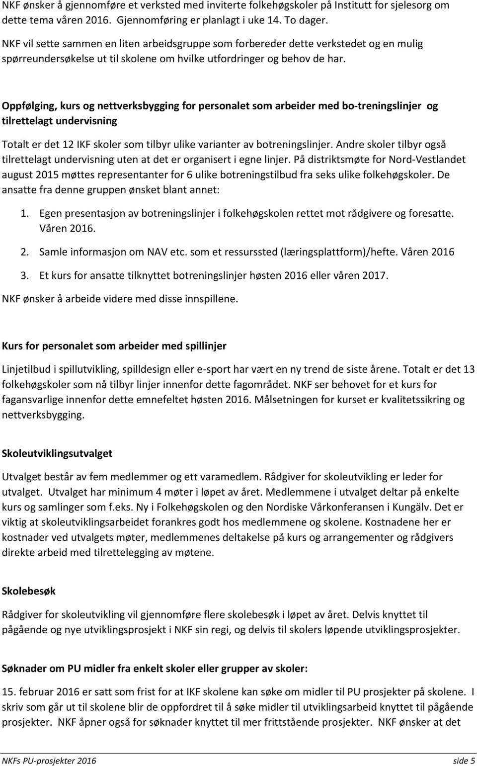 Oppfølging, kurs og nettverksbygging for personalet som arbeider med bo-treningslinjer og tilrettelagt undervisning Totalt er det 12 IKF skoler som tilbyr ulike varianter av botreningslinjer.