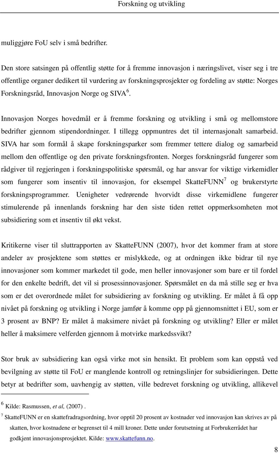 Norge og SIVA 6. Innovason Norges hovedmål er å fremme forsknng og utvklng små og mellomstore bedrfter gennom stpendordnnger. I tllegg oppmuntres det tl nternasonalt samarbed.