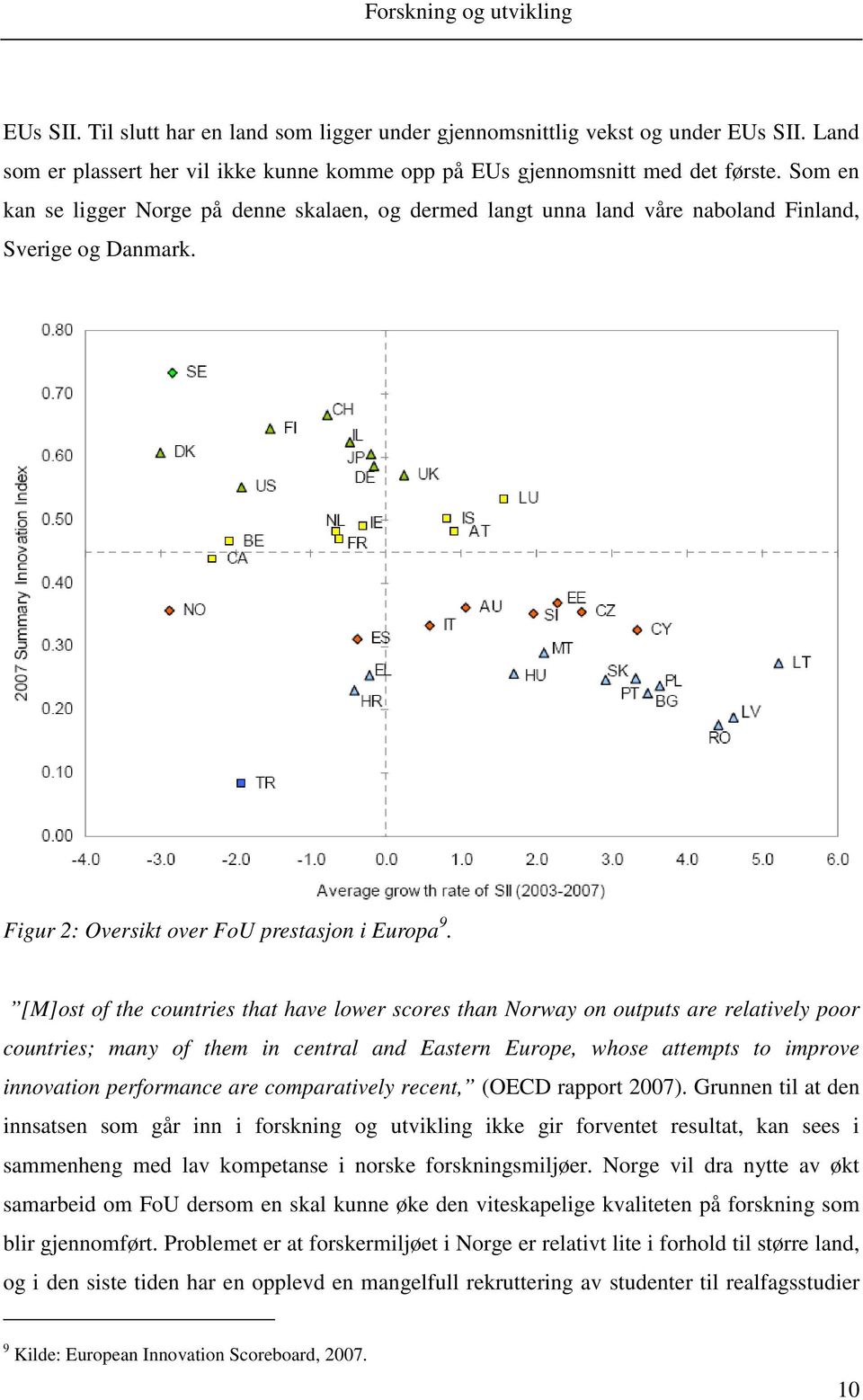 [M]ost of the countres that have lower scores than Norwa on outputs are relatvel poor countres; man of them n central and Eastern Europe, whose attempts to mprove nnovaton performance are comparatvel