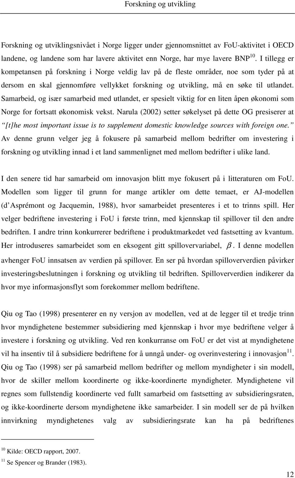 Samarbed, og sær samarbed med utlandet, er speselt vktg for en lten åpen økonom som Norge for fortsatt økonomsk vekst.