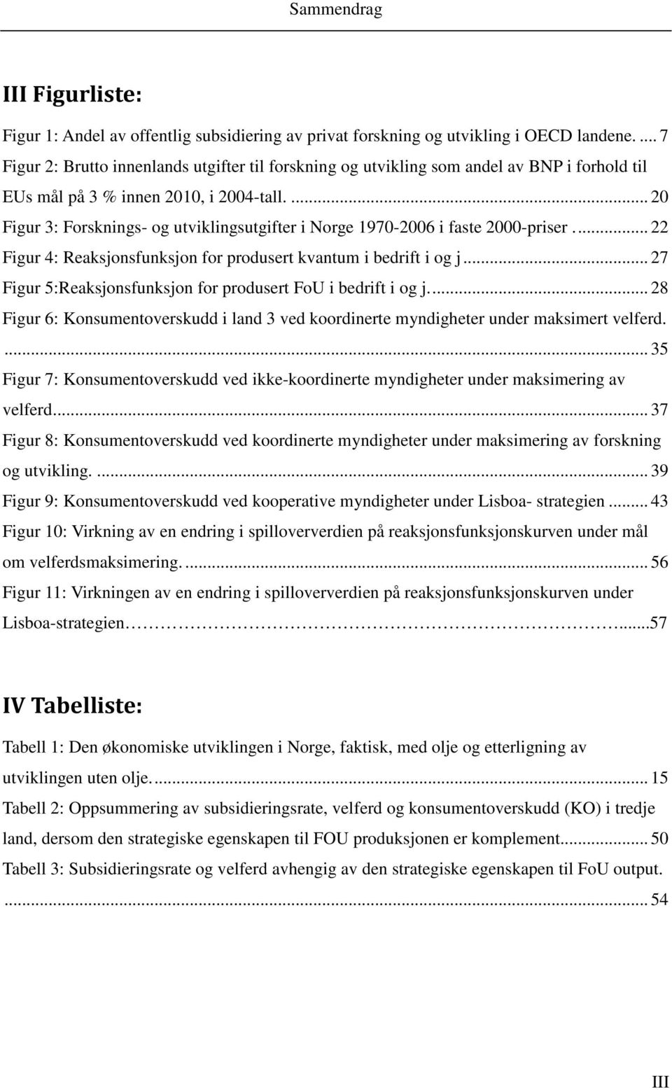 .. Fgur 4: Reaksonsfunkson for produsert kvantum bedrft og... 7 Fgur 5:Reaksonsfunkson for produsert FoU bedrft og.... 8 Fgur 6: Konsumentoverskudd land 3 ved koordnerte mndgheter under maksmert velferd.