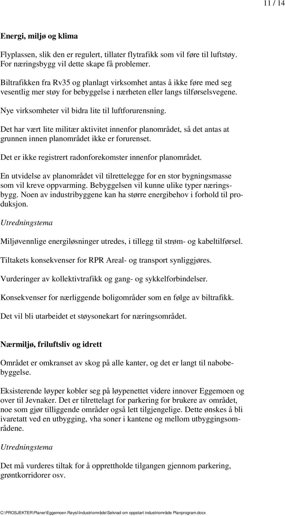 innenfor planområdet, så det antas at grunnen innen planområdet ikke er forurenset Det er ikke registrert radonforekomster innenfor planområdet En utvidelse av planområdet vil tilrettelegge for en