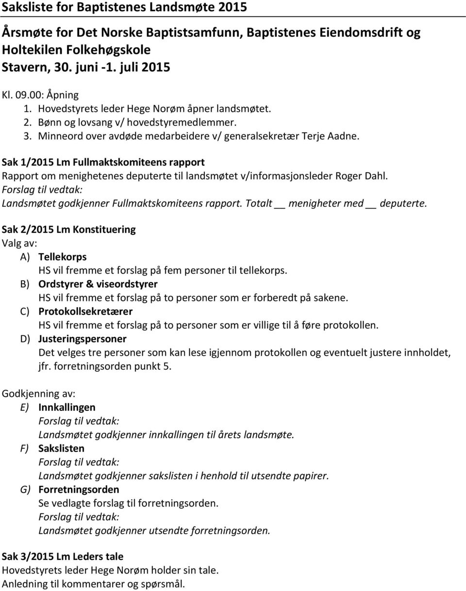 Sak 1/2015 Lm Fullmaktskomiteens rapport Rapport om menighetenes deputerte til landsmøtet v/informasjonsleder Roger Dahl. Landsmøtet godkjenner Fullmaktskomiteens rapport.