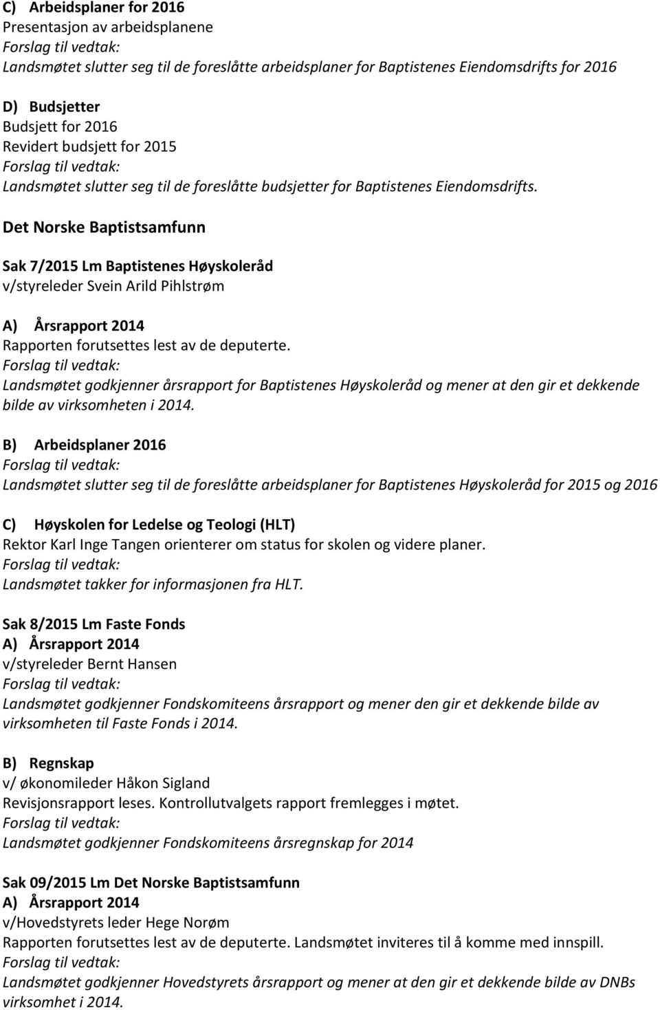 Det Norske Baptistsamfunn Sak 7/2015 Lm Baptistenes Høyskoleråd v/styreleder Svein Arild Pihlstrøm Landsmøtet godkjenner årsrapport for Baptistenes Høyskoleråd og mener at den gir et dekkende bilde