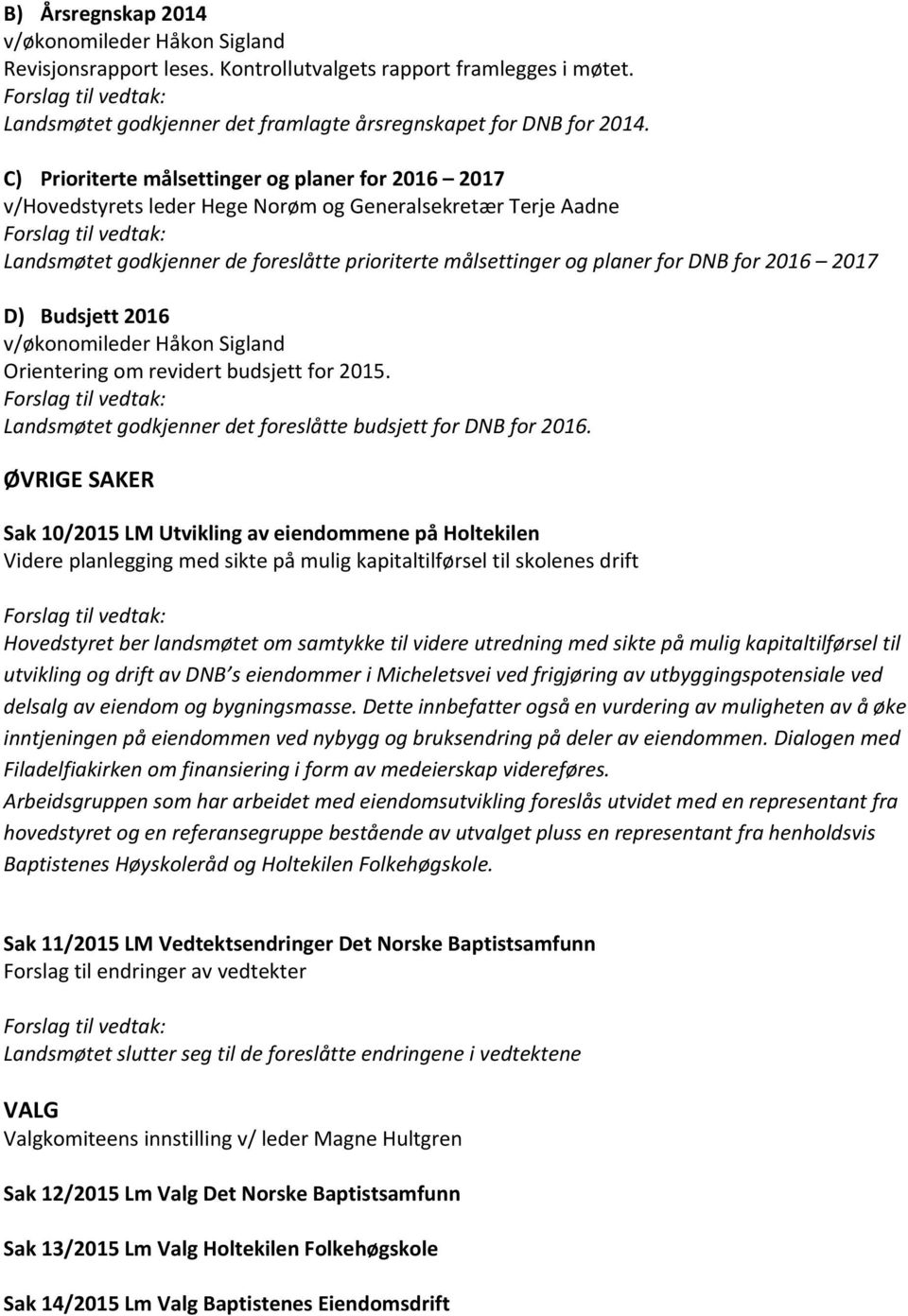 2016 2017 D) Budsjett 2016 v/økonomileder Håkon Sigland Orientering om revidert budsjett for 2015. Landsmøtet godkjenner det foreslåtte budsjett for DNB for 2016.