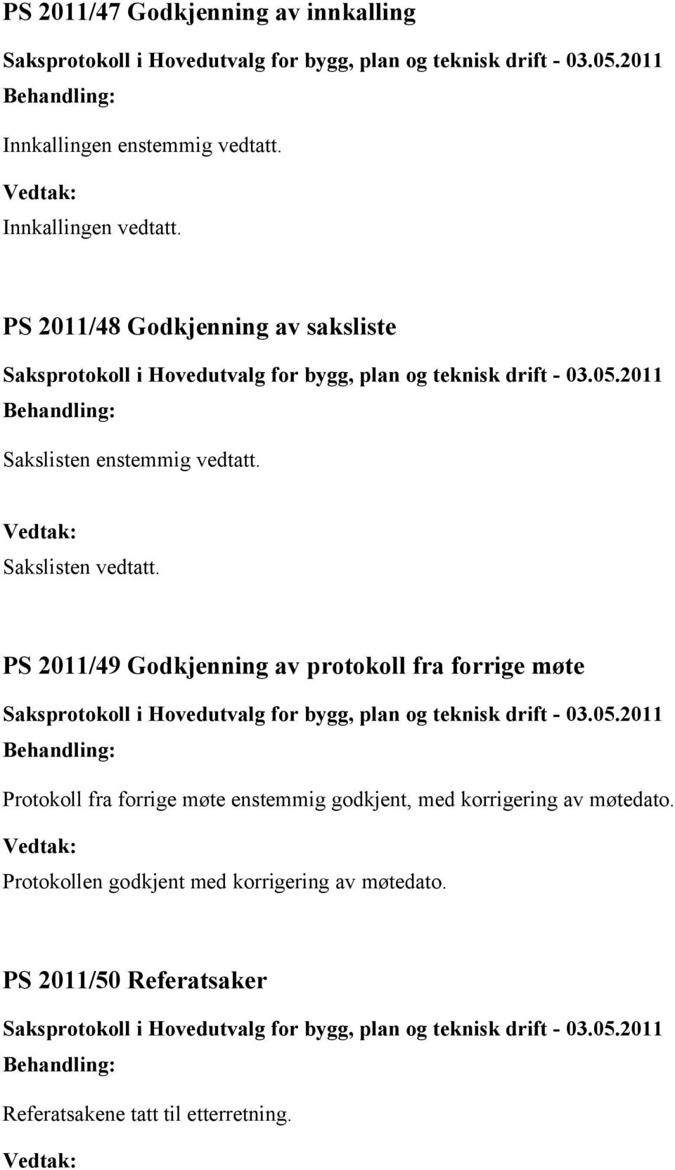 2011/49 Godkjenning av protokoll fra forrige møte Protokoll fra forrige møte enstemmig godkjent, med