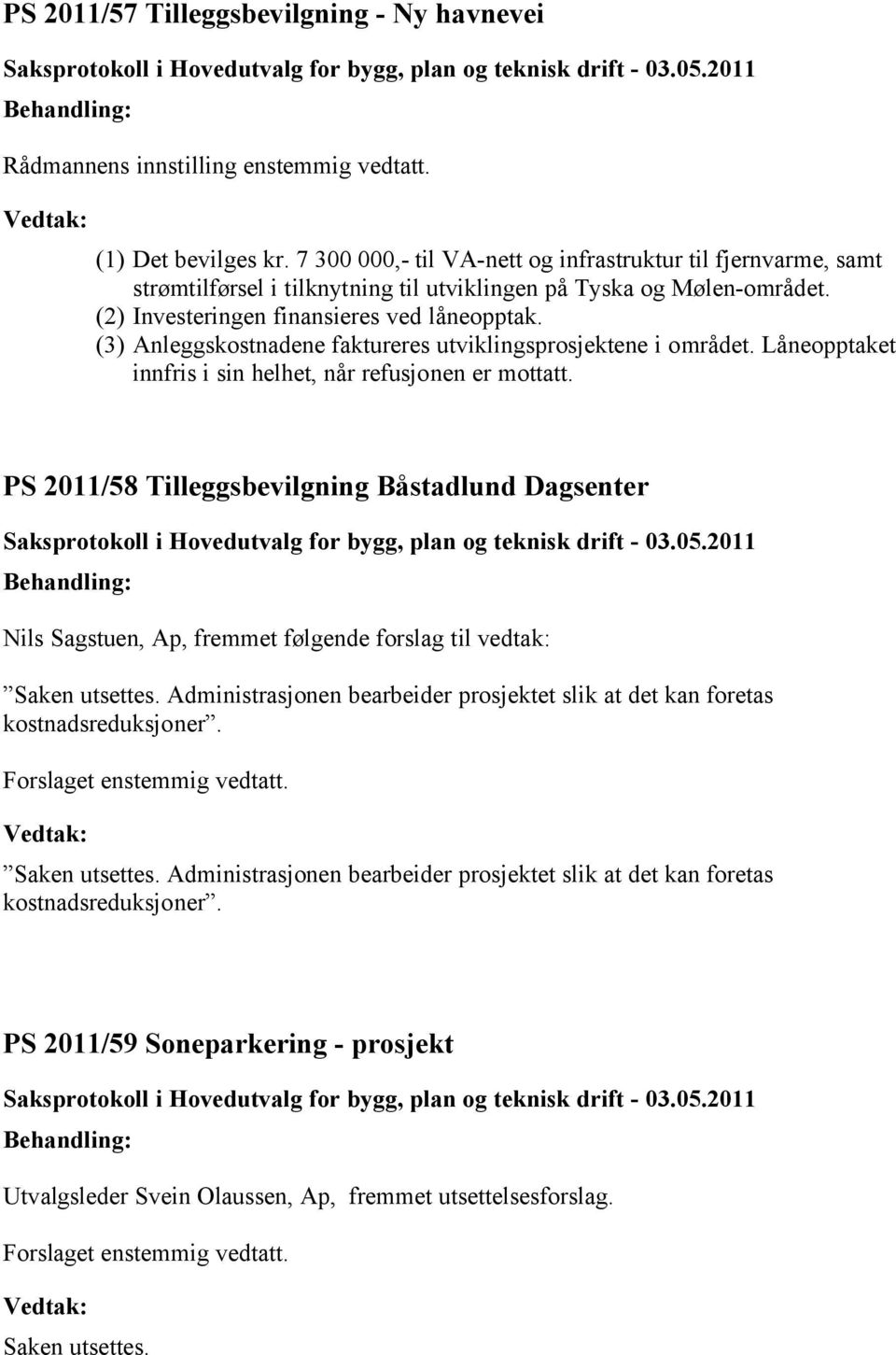 (3) Anleggskostnadene faktureres utviklingsprosjektene i området. Låneopptaket innfris i sin helhet, når refusjonen er mottatt.