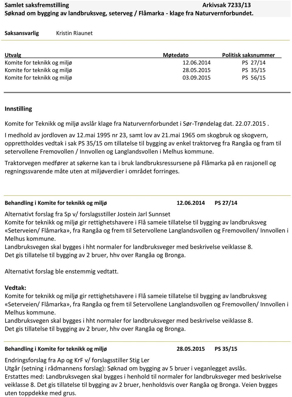 2015 PS 56/15 Innstilling Komite for Teknikk og miljø avslår klage fra Naturvernforbundet i Sør-Trøndelag dat. 22.07.2015. I medhold av jordloven av 12.mai 1995 nr 23, samt lov av 21.