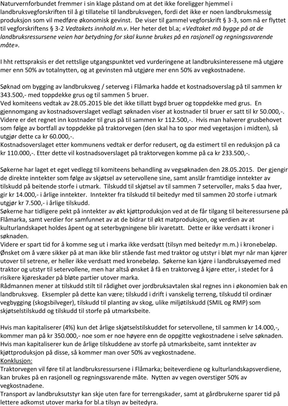 a; «Vedtaket må bygge på at de landbruksressursene veien har betydning for skal kunne brukes på en rasjonell og regningssvarende måte».