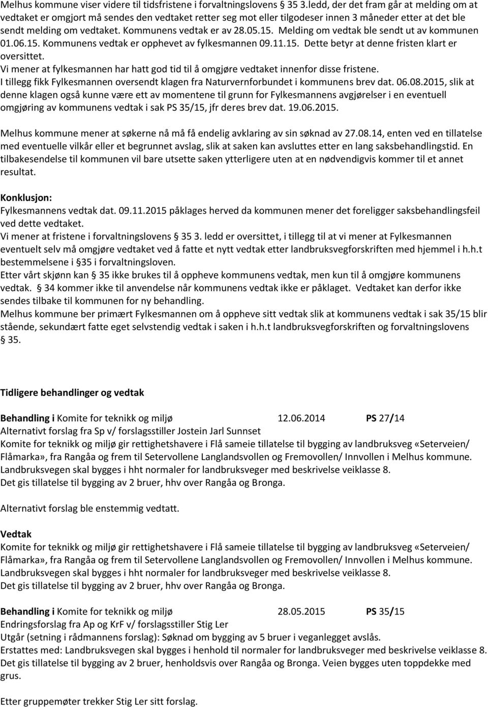 Kommunens vedtak er av 28.05.15. Melding om vedtak ble sendt ut av kommunen 01.06.15. Kommunens vedtak er opphevet av fylkesmannen 09.11.15. Dette betyr at denne fristen klart er oversittet.