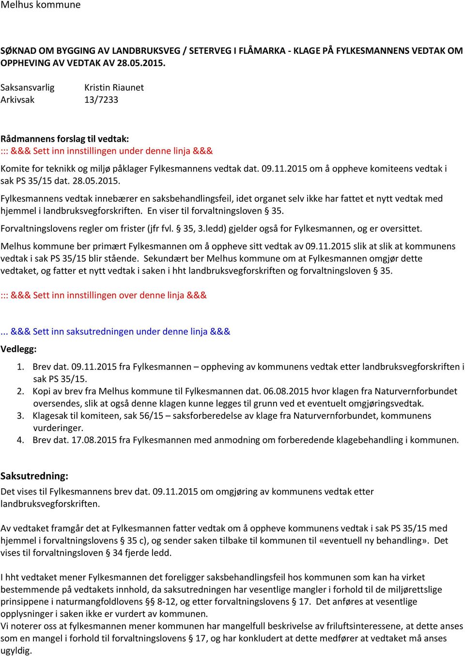 2015 om å oppheve komiteens vedtak i sak PS 35/15 dat. 28.05.2015. Fylkesmannens vedtak innebærer en saksbehandlingsfeil, idet organet selv ikke har fattet et nytt vedtak med hjemmel i landbruksvegforskriften.