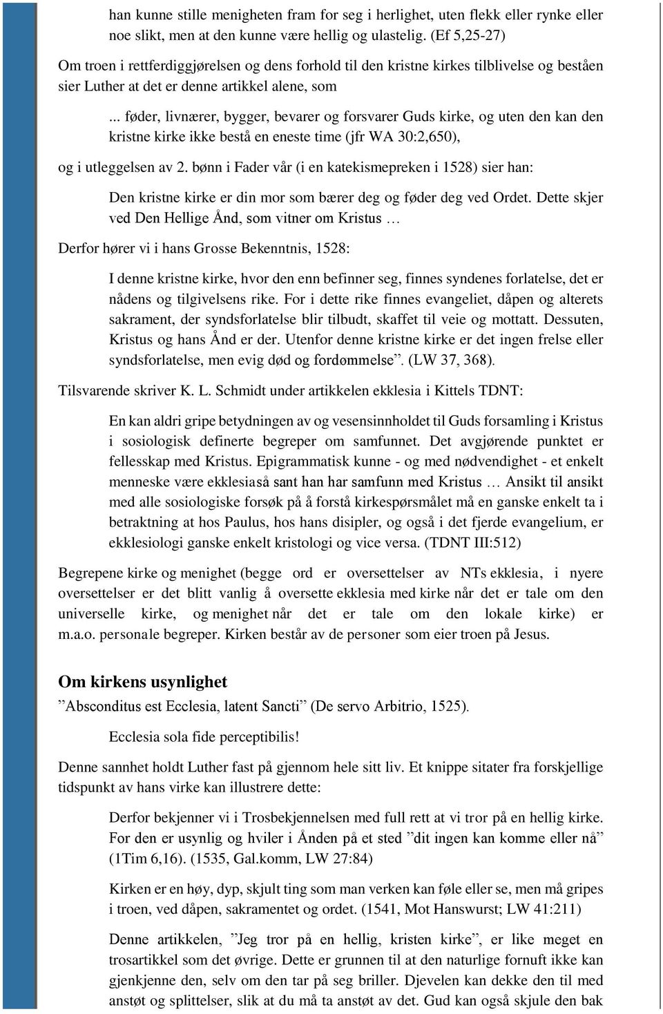 .. føder, livnærer, bygger, bevarer og forsvarer Guds kirke, og uten den kan den kristne kirke ikke bestå en eneste time (jfr WA 30:2,650), og i utleggelsen av 2.