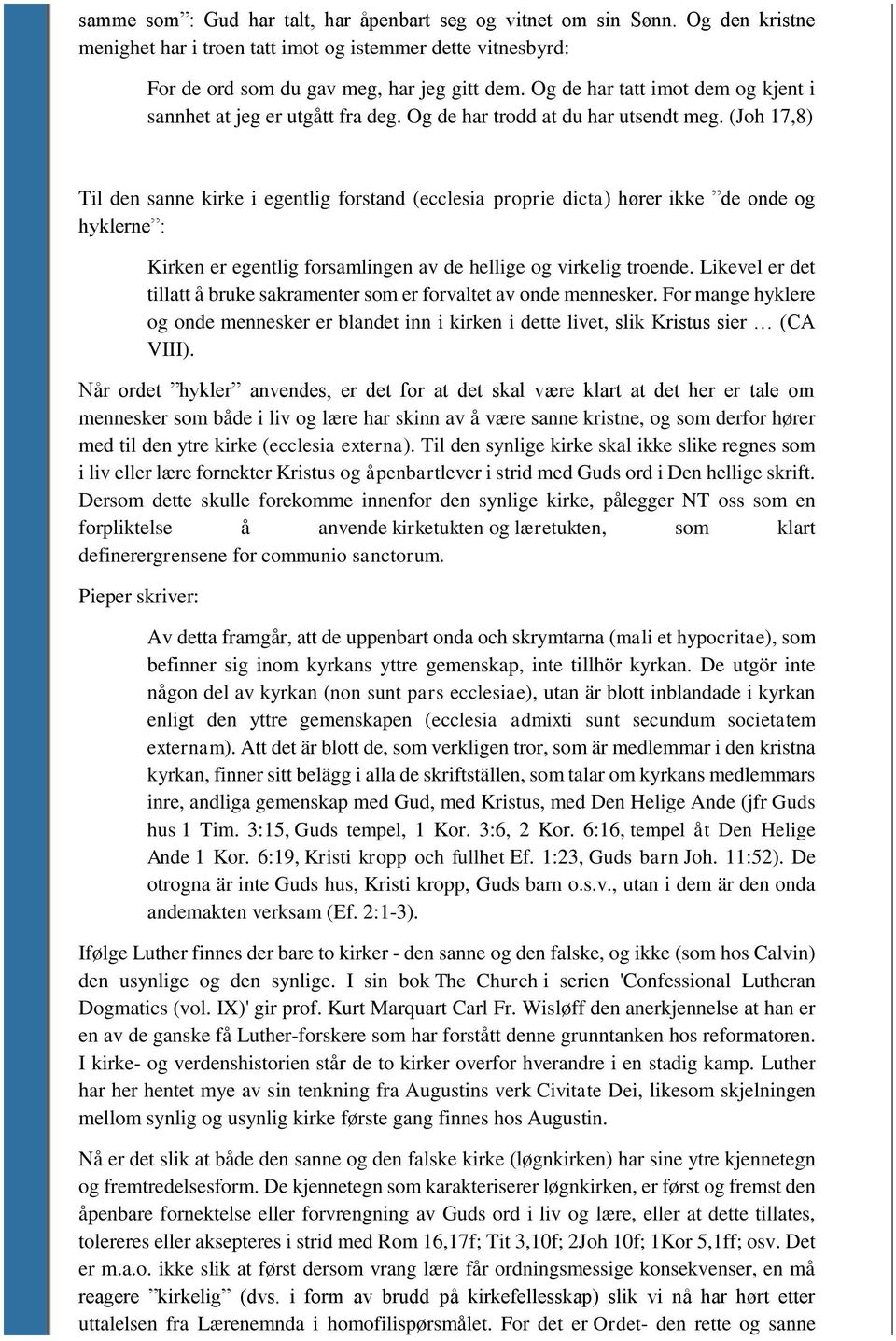 (Joh 17,8) Til den sanne kirke i egentlig forstand (ecclesia proprie dicta) hører ikke de onde og hyklerne : Kirken er egentlig forsamlingen av de hellige og virkelig troende.