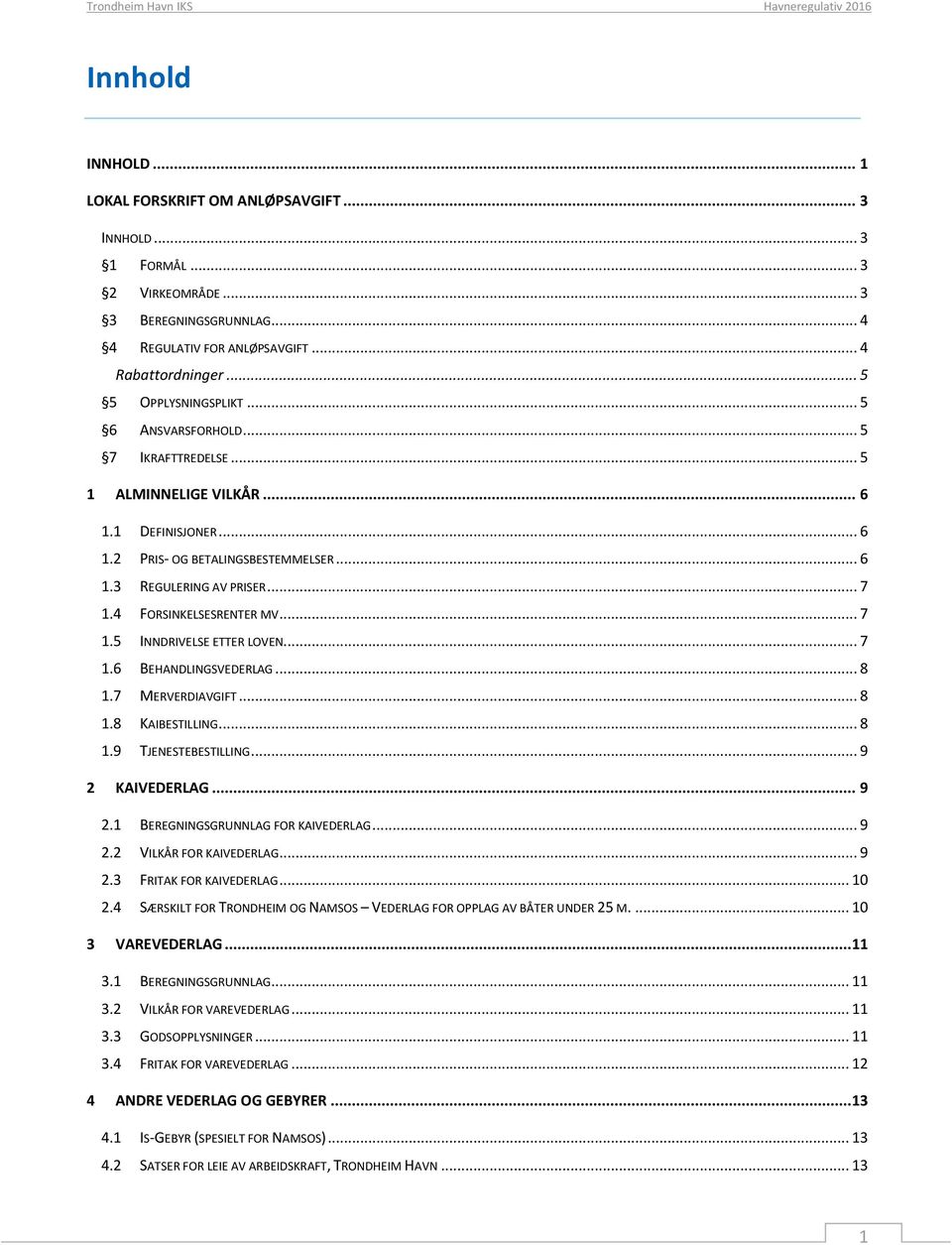 .. 7 1.4 FORSINKELSESRENTER MV... 7 1.5 INNDRIVELSE ETTER LOVEN... 7 1.6 BEHANDLINGSVEDERLAG... 8 1.7 MERVERDIAVGIFT... 8 1.8 KAIBESTILLING... 8 1.9 TJENESTEBESTILLING... 9 2 