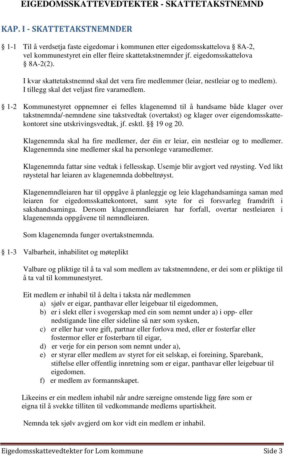 I kvar skattetakstnemnd skal det vera fire medlemmer (leiar, nestleiar og to medlem). I tillegg skal det veljast fire varamedlem.