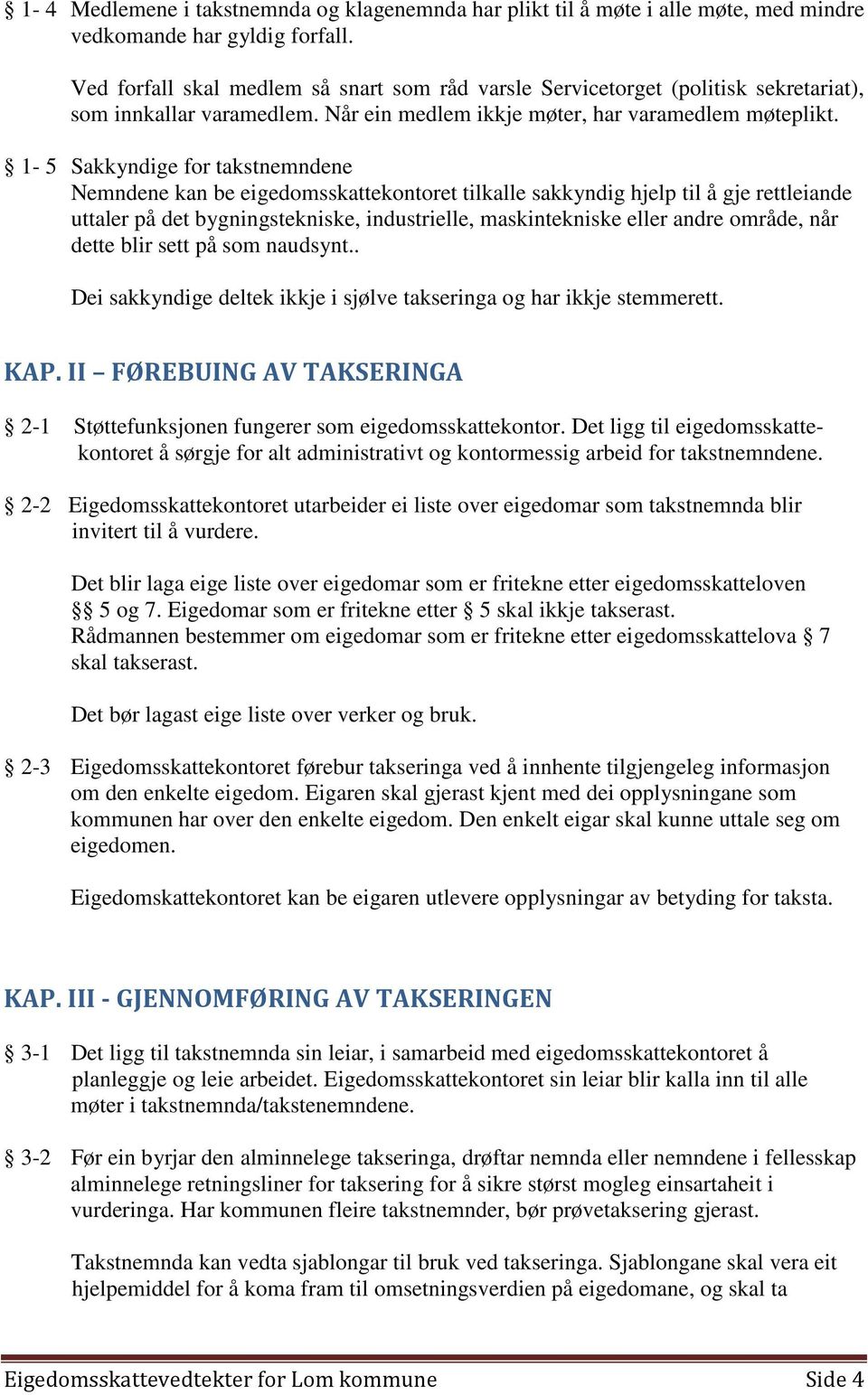 1-5 Sakkyndige for takstnemndene Nemndene kan be eigedomsskattekontoret tilkalle sakkyndig hjelp til å gje rettleiande uttaler på det bygningstekniske, industrielle, maskintekniske eller andre