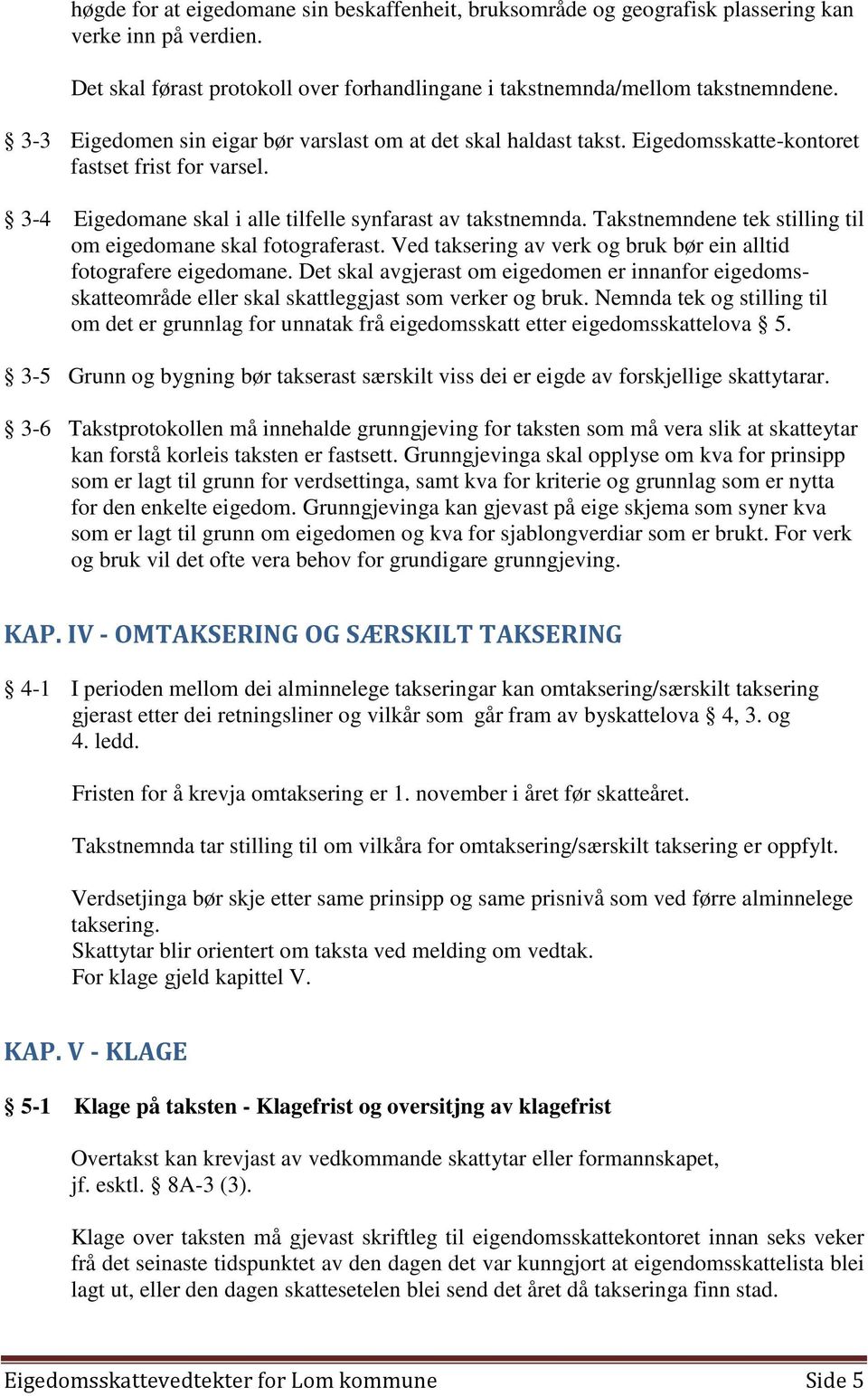 Takstnemndene tek stilling til om eigedomane skal fotograferast. Ved taksering av verk og bruk bør ein alltid fotografere eigedomane.