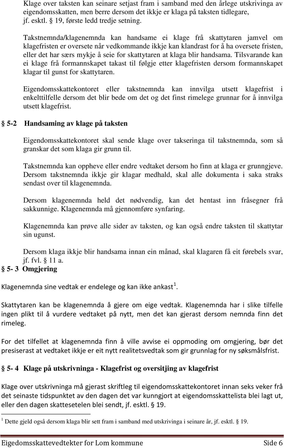 Takstnemnda/klagenemnda kan handsame ei klage frå skattytaren jamvel om klagefristen er oversete når vedkommande ikkje kan klandrast for å ha oversete fristen, eller det har særs mykje å seie for