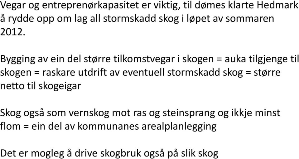 Bygging av ein del større tilkomstvegar i skogen = auka tilgjenge til skogen = raskare utdrift av eventuell