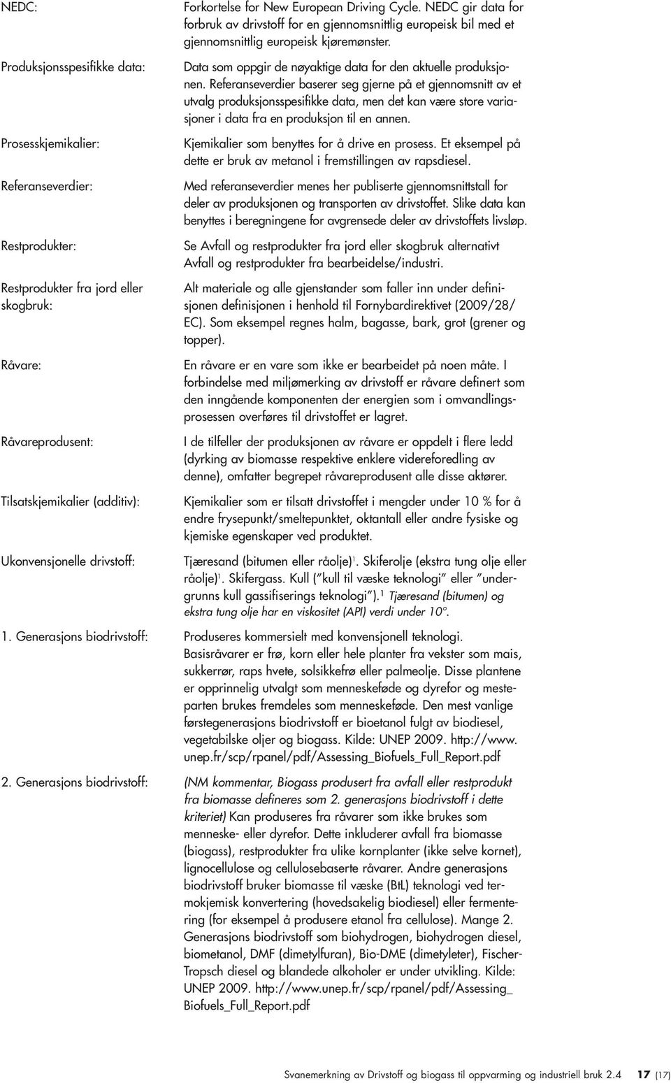 Referanseverdier baserer seg gjerne på et gjennomsnitt av et utvalg produksjonsspesifikke data, men det kan være store variasjoner i data fra en produksjon til en annen.