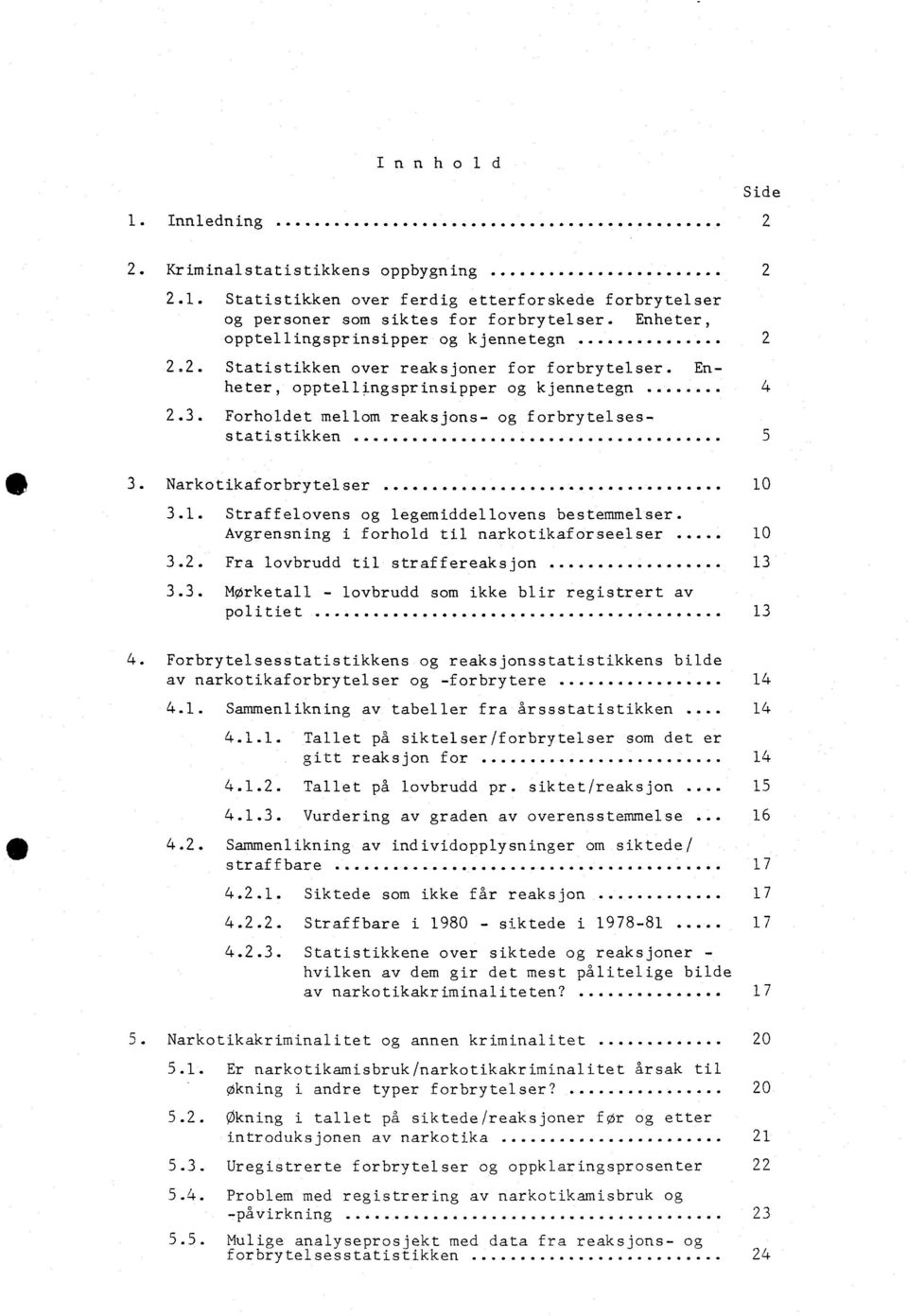 Forholdet mellom reaksjons- og forbrytelsesstatistikken...............0 5 3. Narkotikaforbrytelser........ 0....... 0... 10 3.1. Straffelovens og legemiddellovens bestemmelser.