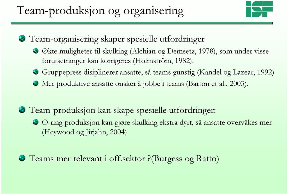Gruppepress disiplinerer ansatte, så teams gunstig (Kandel og Lazear, 1992) Mer produktive ansatte ønsker å jobbe i teams (Barton et al.