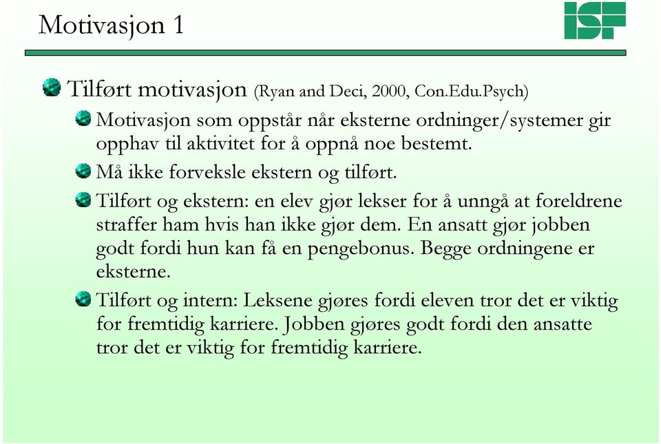 Må ikke forveksle ekstern og tilført. Tilført og ekstern: en elev gjør lekser for å unngå at foreldrene straffer ham hvis han ikke gjør dem.