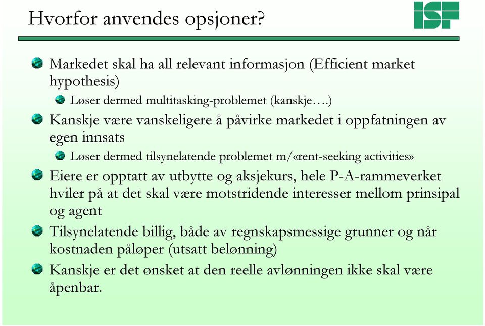 er opptatt av utbytte og aksjekurs, hele P-A-rammeverket hviler på at det skal være motstridende interesser mellom prinsipal og agent Tilsynelatende