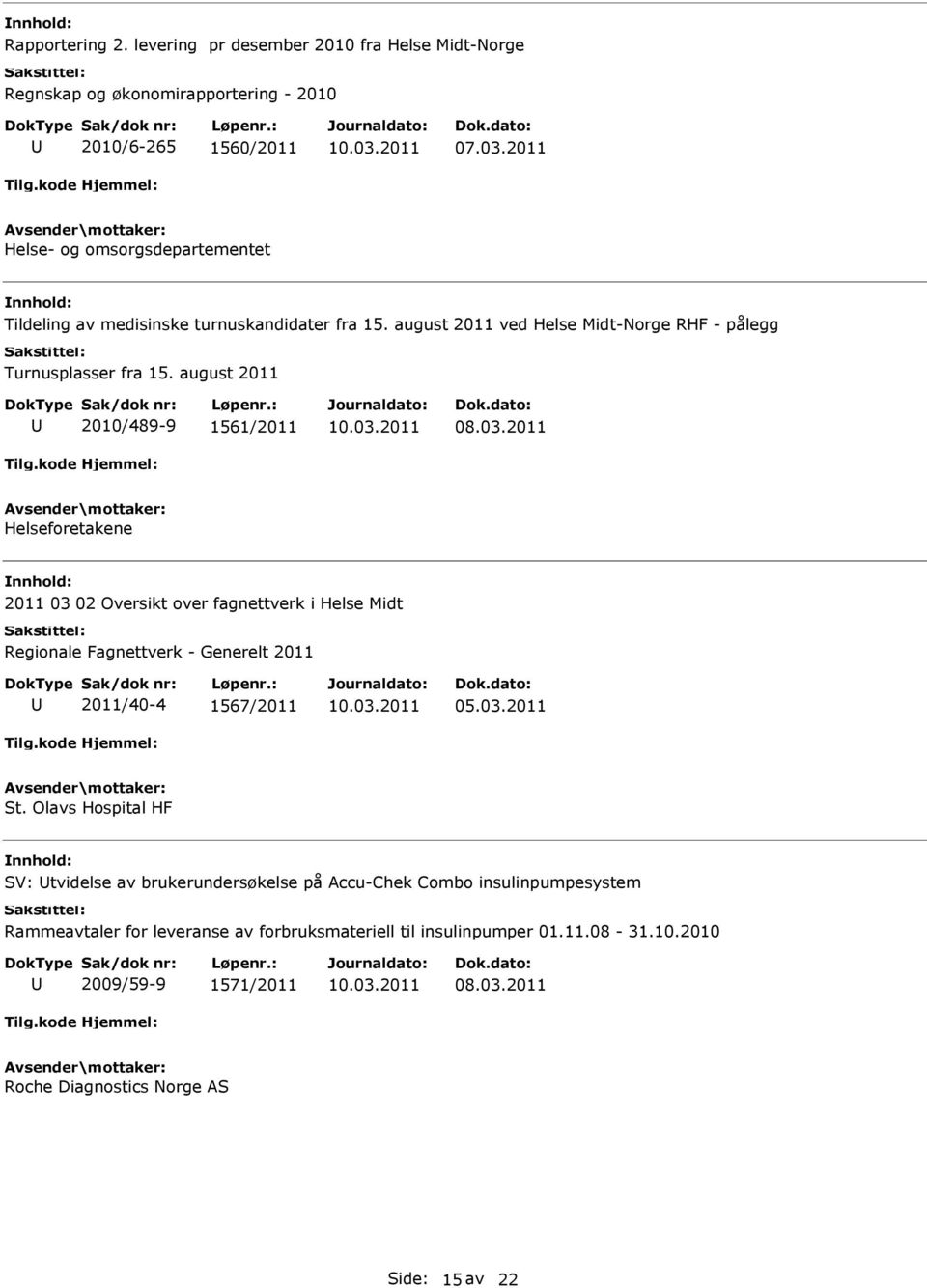 august 2011 2010/489-9 1561/2011 08.03.2011 Helseforetakene 2011 03 02 Oversikt over fagnettverk i Helse Midt Regionale Fagnettverk - Generelt 2011 2011/40-4 1567/2011 05.03.2011 St.