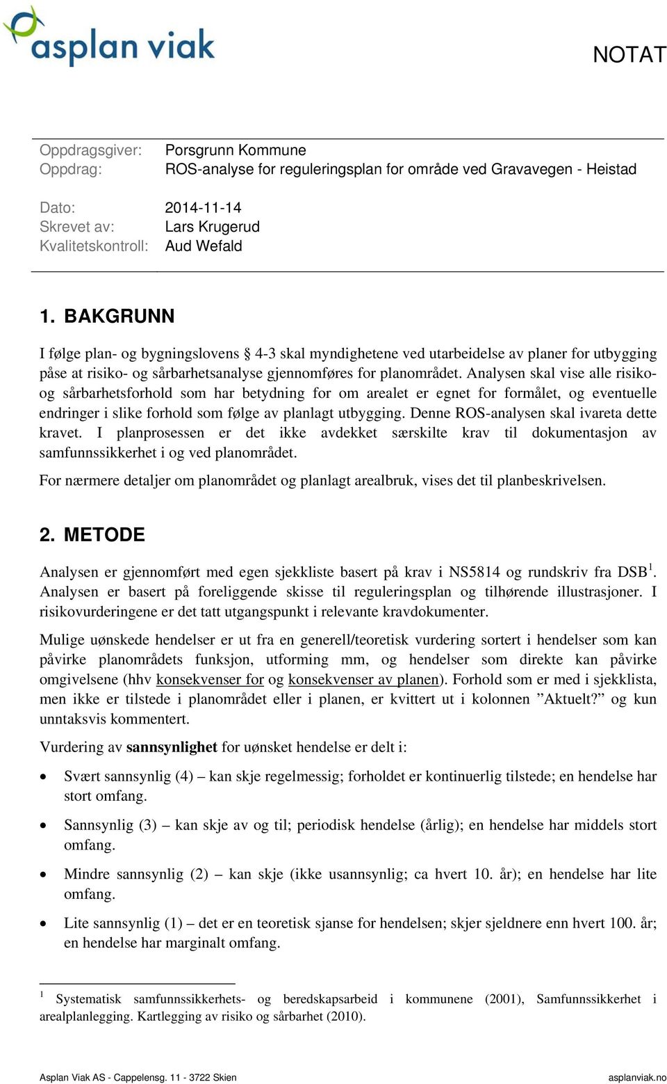 Analysen skal vise alle risikoog sårbarhetsforhold som har betydning for om arealet er egnet for formålet, og eventuelle endringer i slike forhold som følge av planlagt utbygging.