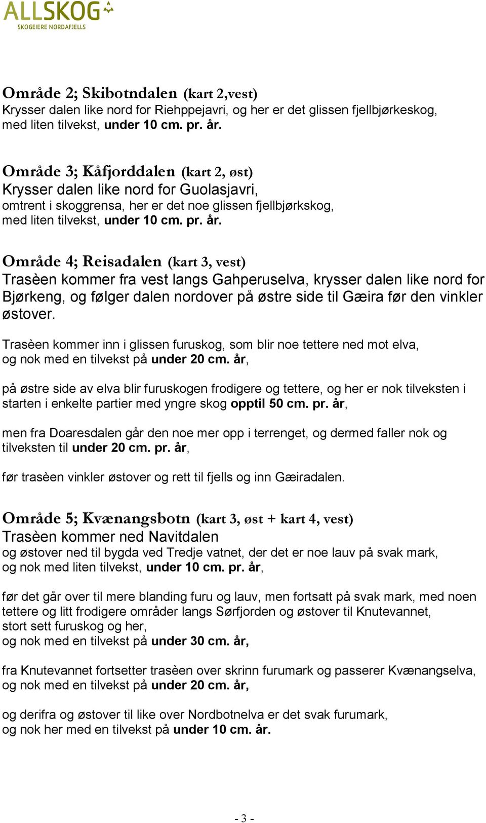 Område 4; Reisadalen (kart 3, vest) Trasèen kommer fra vest langs Gahperuselva, krysser dalen like nord for Bjørkeng, og følger dalen nordover på østre side til Gæira før den vinkler østover.