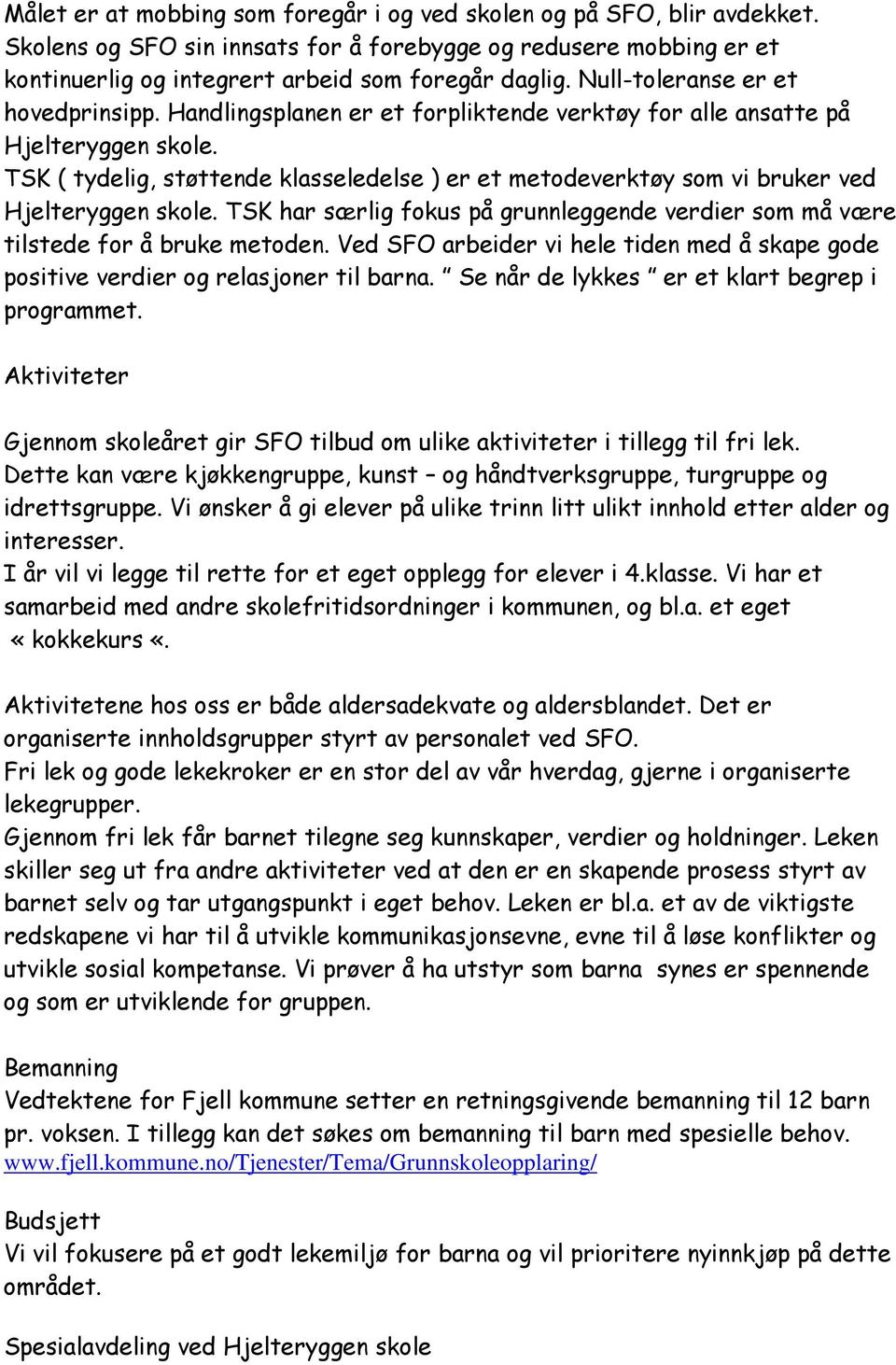 TSK ( tydelig, støttende klasseledelse ) er et metodeverktøy som vi bruker ved Hjelteryggen skole. TSK har særlig fokus på grunnleggende verdier som må være tilstede for å bruke metoden.