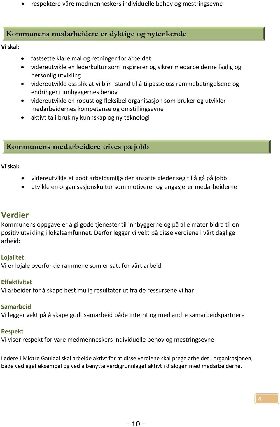 utvikler medarbeidernes kompetanse og omstillingsevne aktivt ta i bruk ny kunnskap og ny teknologi Vi skal: videreutvikle et godt arbeidsmiljø der ansatte gleder seg til å gå på jobb utvikle en