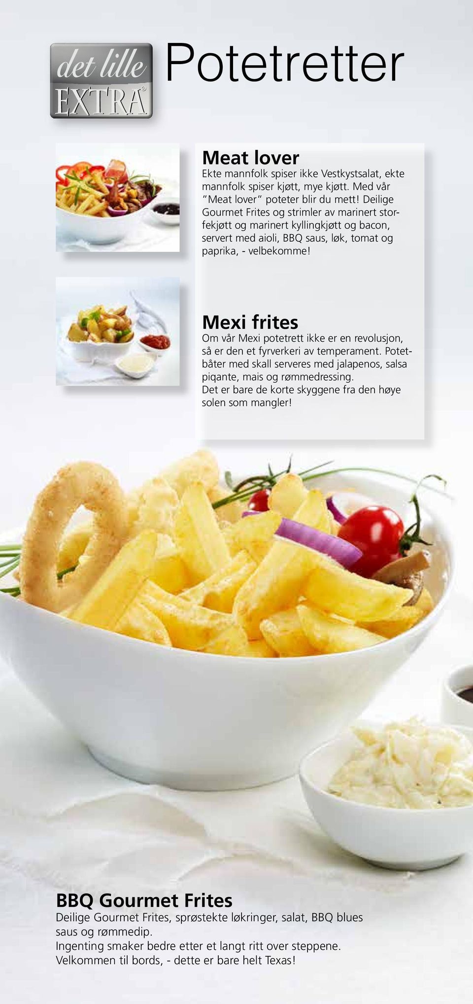 Mexi frites Om vår Mexi potetrett ikke er en revolusjon, så er den et fyrverkeri av temperament. Potetbåter med skall serveres med jalapenos, salsa piqante, mais og rømmedressing.