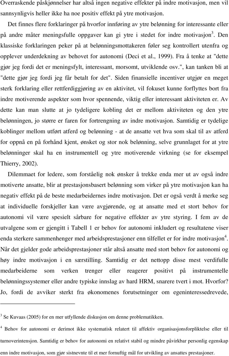 Den klassiske forklaringen peker på at belønningsmottakeren føler seg kontrollert utenfra og opplever underdekning av behovet for autonomi (Deci et al., 1999).