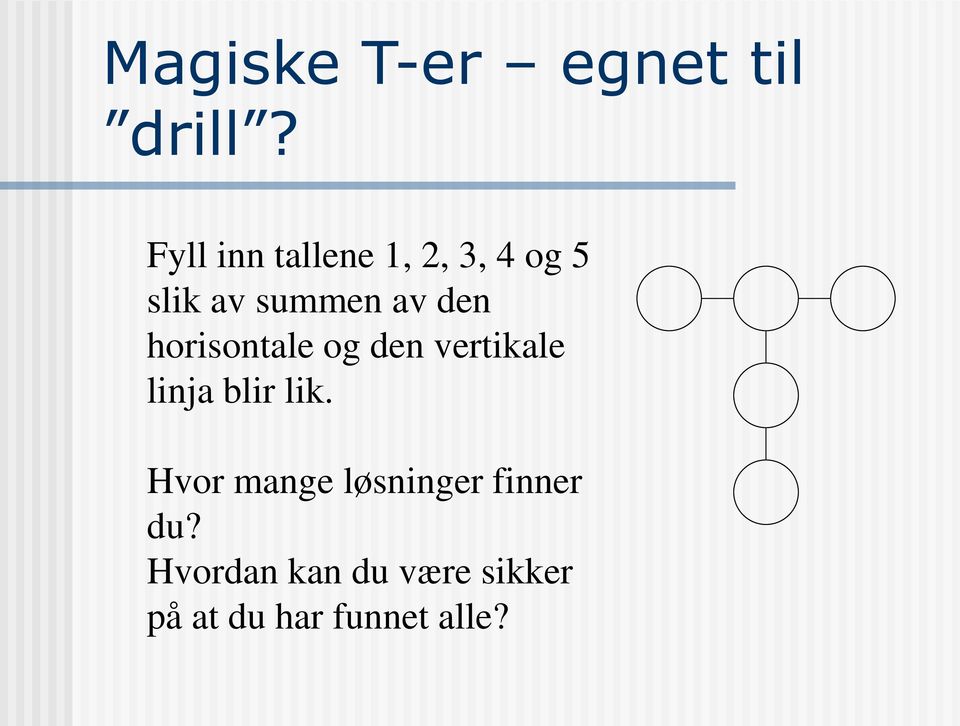 den horisontale og den vertikale linja blir lik.