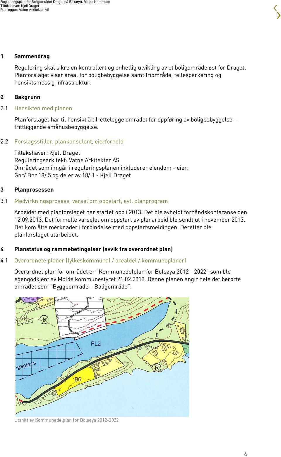 1 Hensikten med planen Planforslaget har til hensikt å tilrettelegge området for oppføring av boligbebyggelse frittliggende småhusbebyggelse. 2.