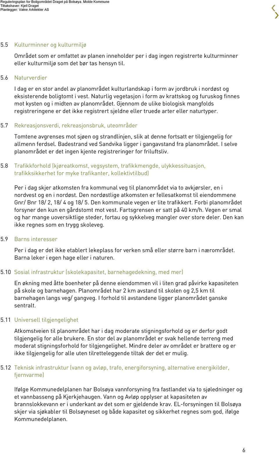 Naturlig vegetasjon i form av krattskog og furuskog finnes mot kysten og i midten av planområdet.