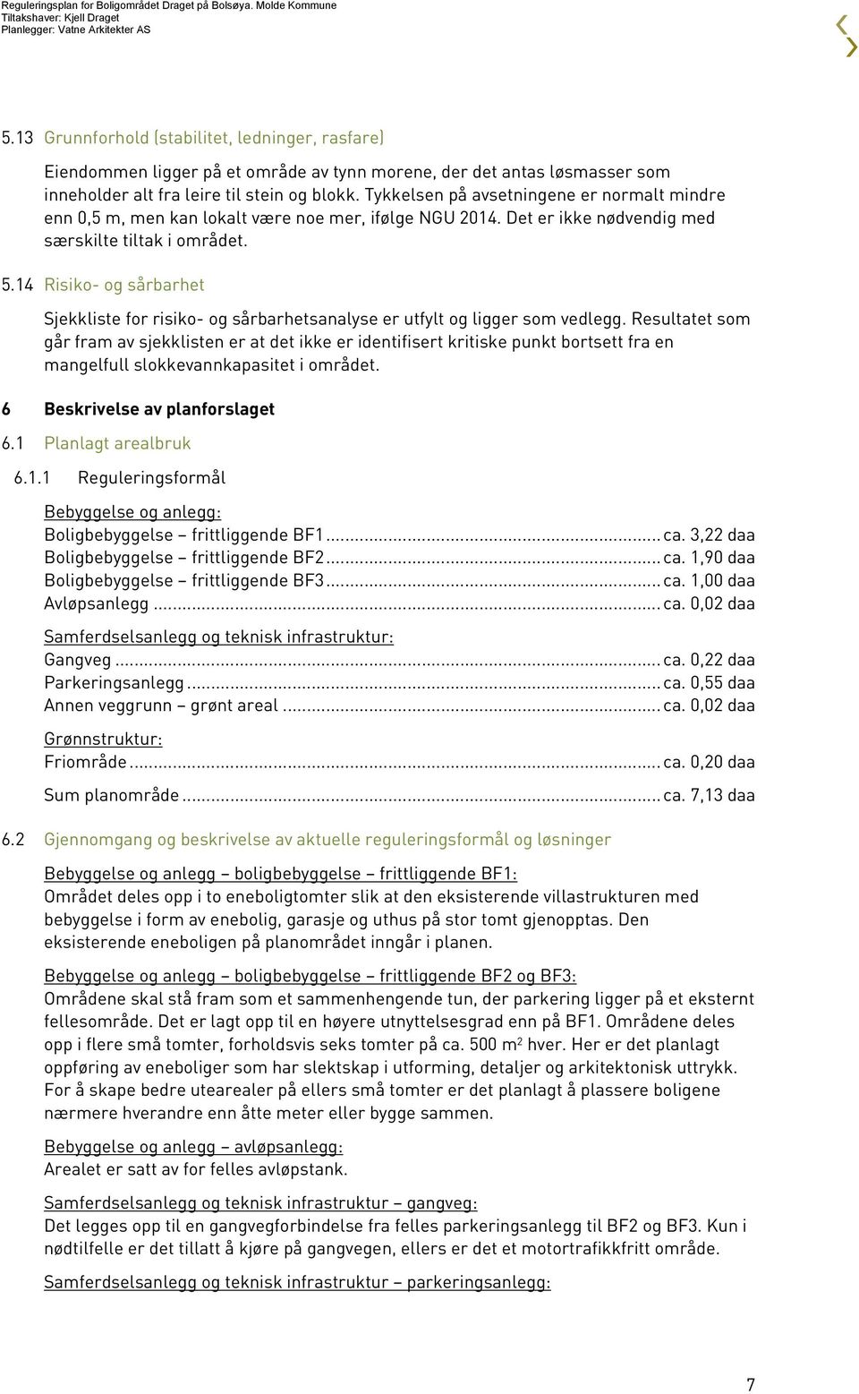 14 Risiko- og sårbarhet Sjekkliste for risiko- og sårbarhetsanalyse er utfylt og ligger som vedlegg.