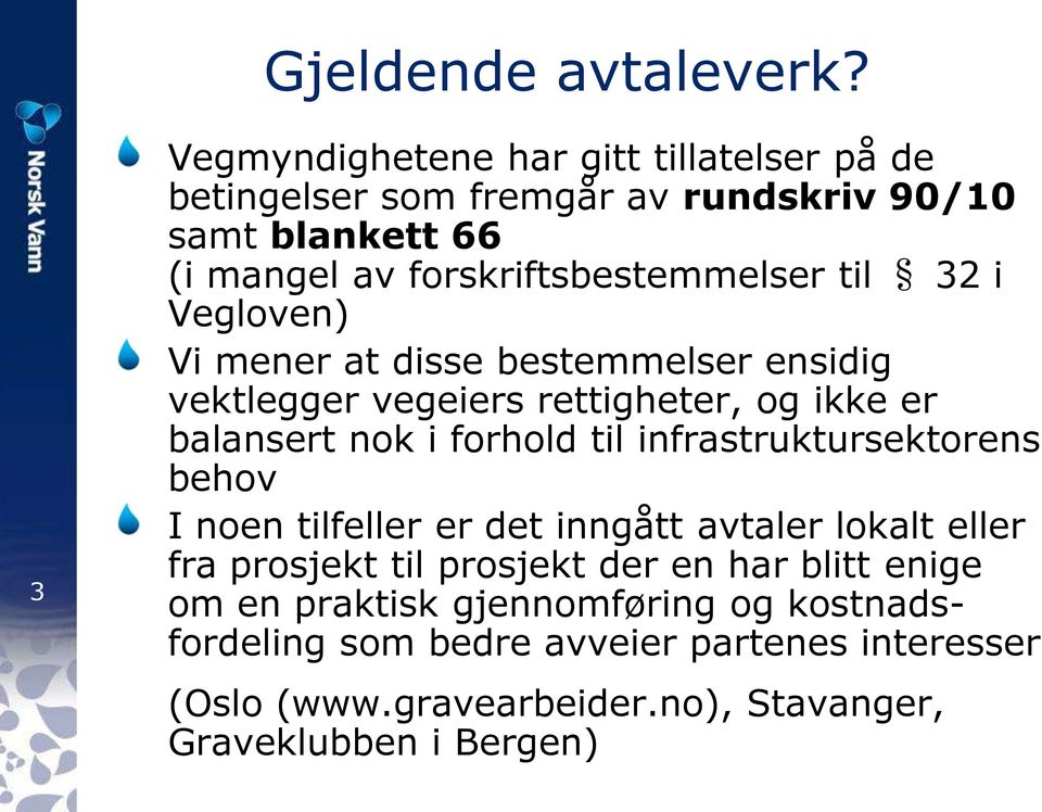 til 32 i Vegloven) Vi mener at disse bestemmelser ensidig vektlegger vegeiers rettigheter, og ikke er balansert nok i forhold til