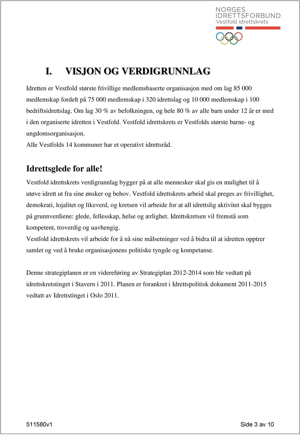 Vestfold idrettskrets er Vestfolds største barne- og ungdomsorganisasjon. Alle Vestfolds 14 kommuner har et operativt idrettsråd. Idrettsglede for alle!