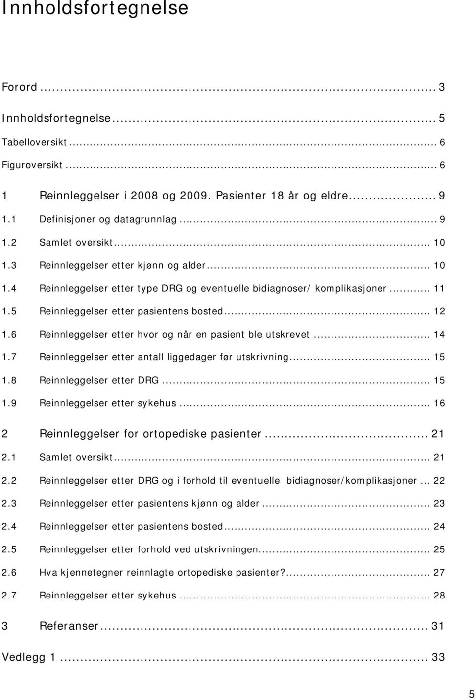 6 Reinnleggelser etter hvor og når en pasient ble utskrevet... 14 1.7 Reinnleggelser etter antall liggedager før utskrivning... 15 1.8 Reinnleggelser etter DRG... 15 1.9 Reinnleggelser etter sykehus.