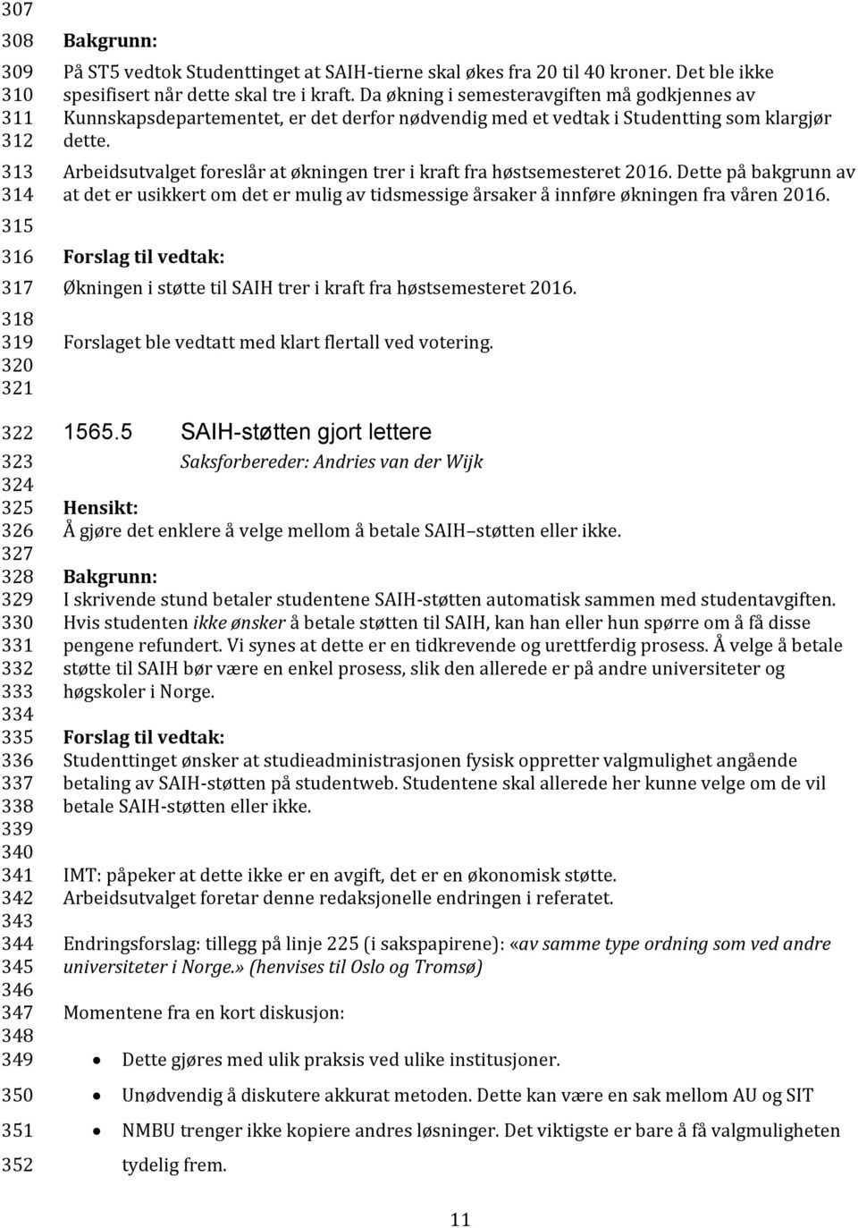 Da økning i semesteravgiften må godkjennes av Kunnskapsdepartementet, er det derfor nødvendig med et vedtak i Studentting som klargjør dette.