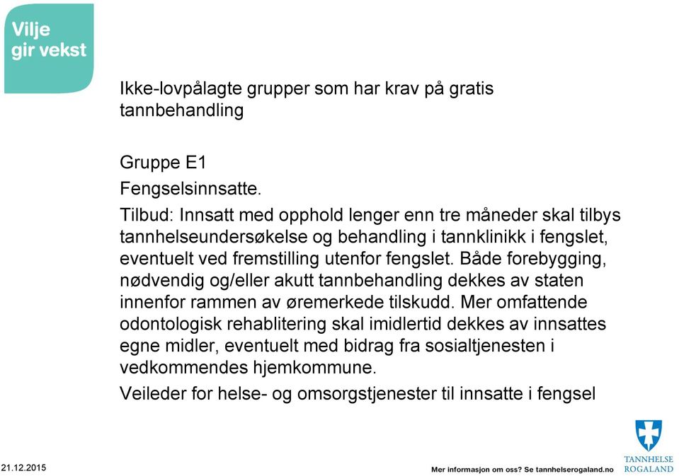 fremstilling utenfor fengslet. Både forebygging, nødvendig og/eller akutt tannbehandling dekkes av staten innenfor rammen av øremerkede tilskudd.