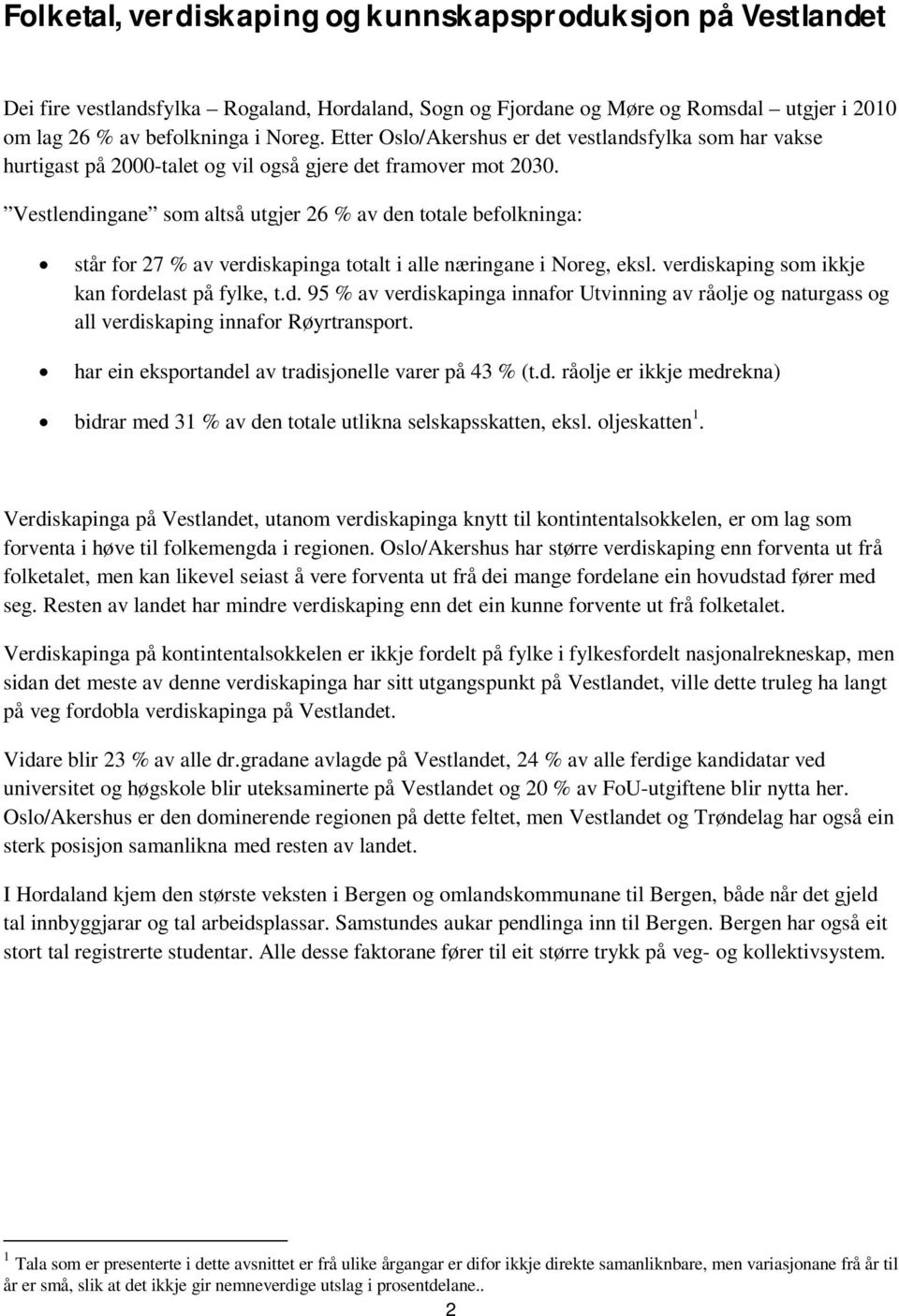 Vestlendingane som altså utgjer 26 % av den totale befolkninga: står for 27 % av verdiskapinga totalt i alle næringane i Noreg, eksl. verdiskaping som ikkje kan fordelast på fylke, t.d. 95 % av verdiskapinga innafor Utvinning av råolje og naturgass og all verdiskaping innafor Røyrtransport.