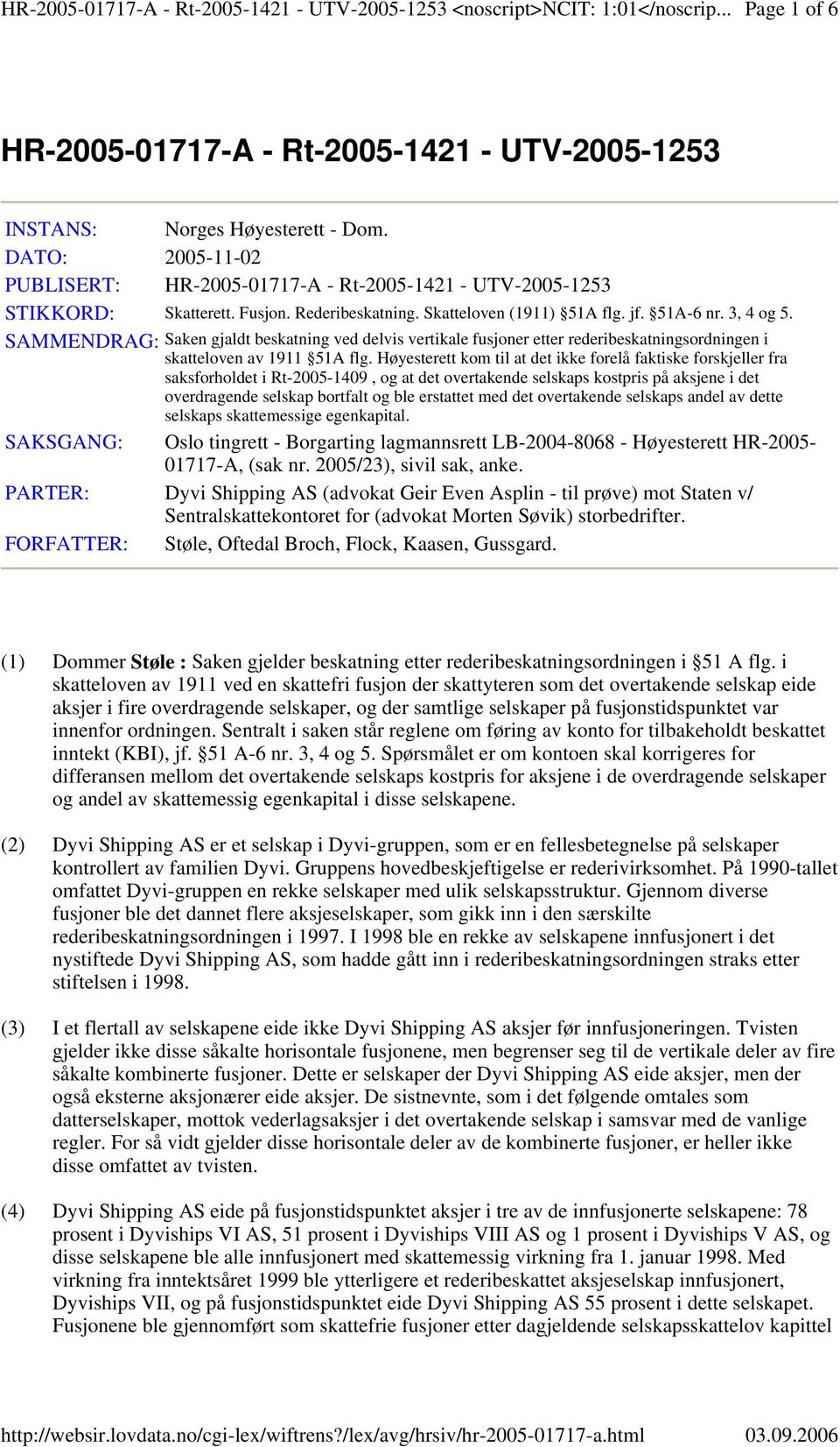 Høyesterett kom til at det ikke forelå faktiske forskjeller fra saksforholdet i Rt-2005-1409, og at det overtakende selskaps kostpris på aksjene i det overdragende selskap bortfalt og ble erstattet